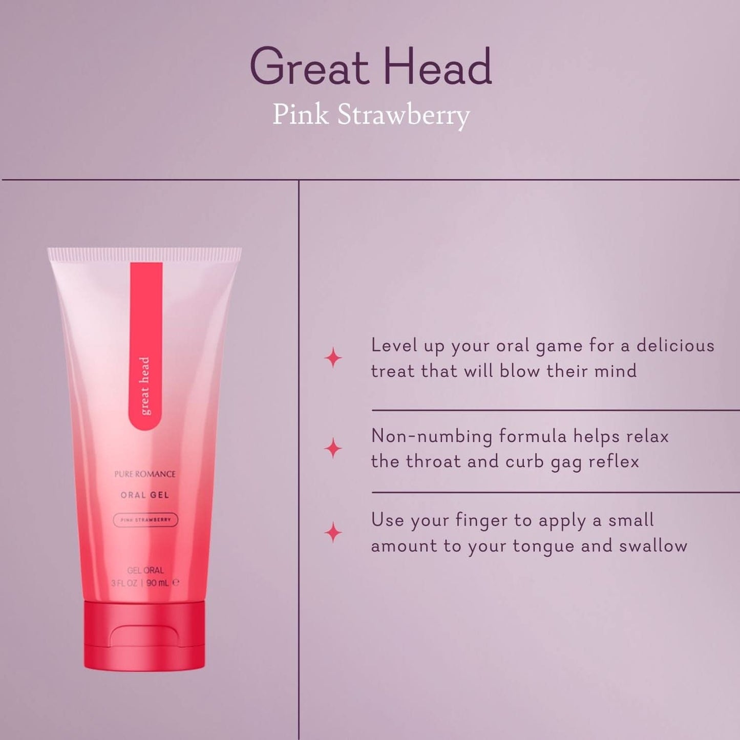 Great Head Gel - Pink Strawberry
Level up your oral game for a delicious treat that will blow their mind
Non-numbing formula helps relax the throat and curb gag reflex
Use your finger to apply a small amount to your tongue and swallow