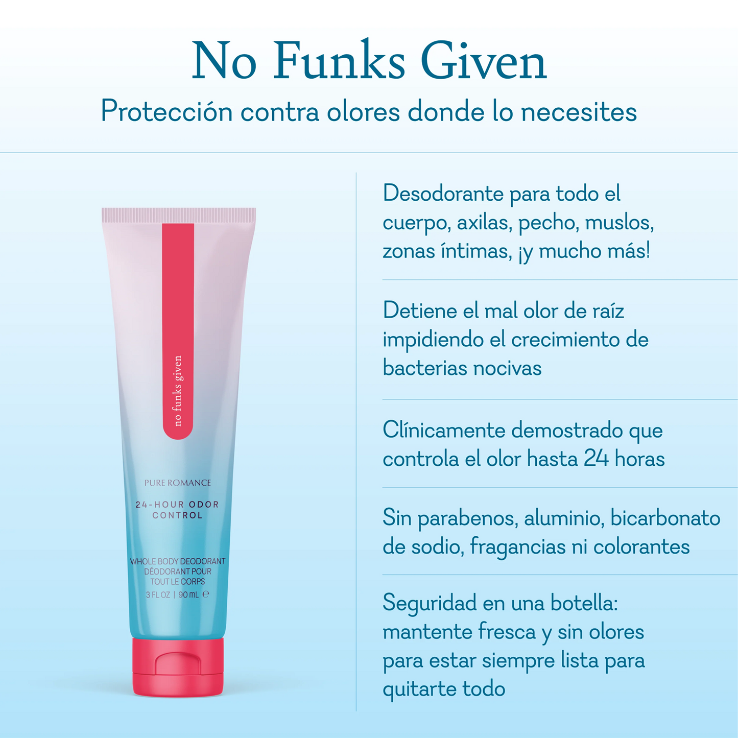 No Funks Given. Odor protection wherever you need it. Whole body deodorant for underarms, chest, thighs, intimate areas, and more! Stops odor at its source by preventing the growth of bad bacteria. Clinically proven to control odor for up to 24 hours. Free parabens, aluminum, baking soda, fragrances, and dyes. Confidence in a bottle stay fresh and odor free so you're always ready to take it all off.